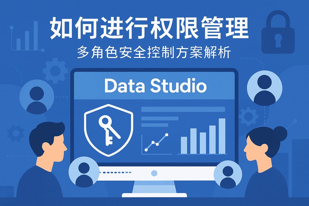 Data Studio如何进行权限管理？多角色安全控制方案解析